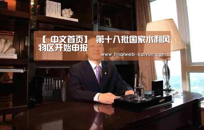 【 中文首页】
第十八批国家水利风物区开始申报(图1) 开云(kaiyun)官方网站